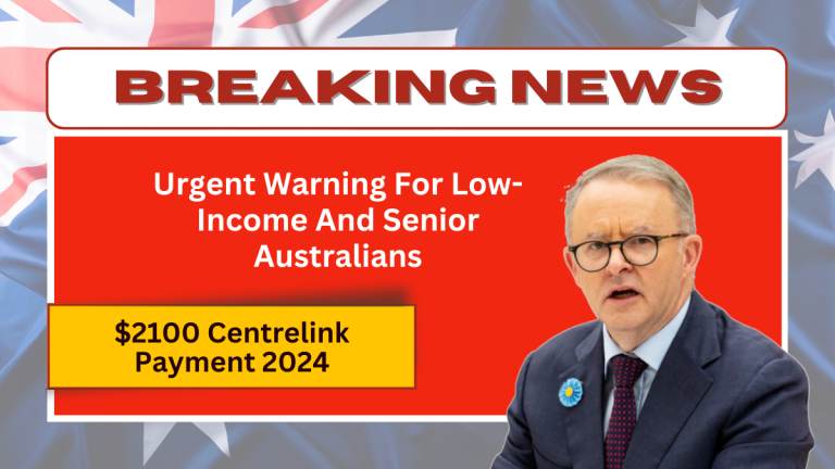 $2100 Centrelink Payment 2024 – Urgent Warning For Low-Income And Senior Australians