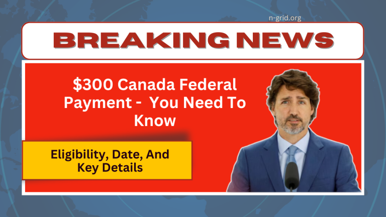 $300 Canada Federal Payment – Eligibility, Date, And Key Details You Need To Know