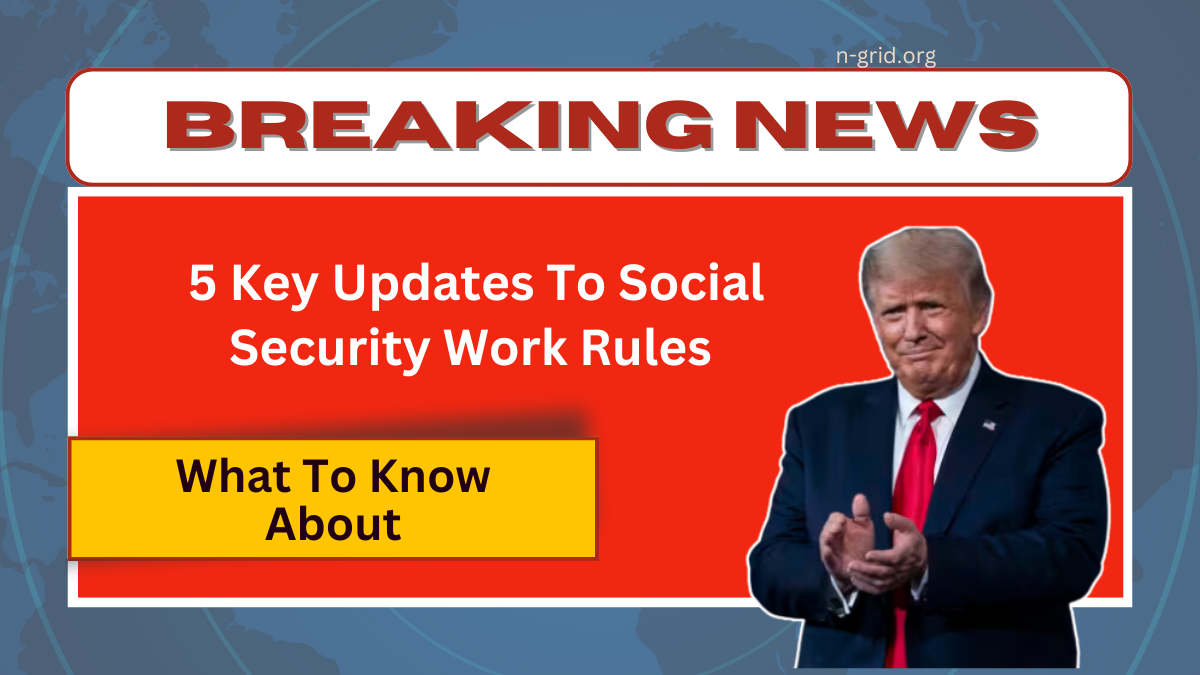 5 Key Updates To Social Security Work Rules In 2025 That You Must Know