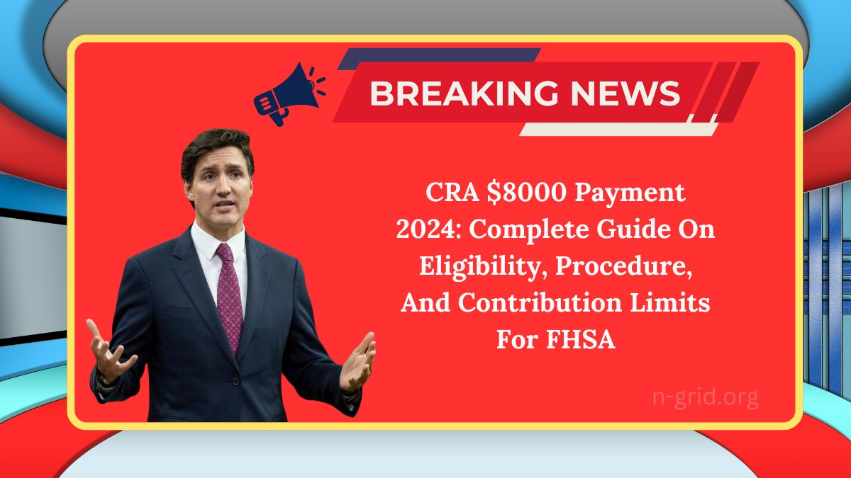 CRA $8000 Payment 2024: Complete Guide On Eligibility, Procedure, And Contribution Limits For FHSA