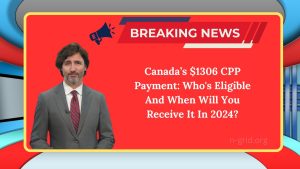 Canada’s $1306 CPP Payment: Who's Eligible And When Will You Receive It In 2024?