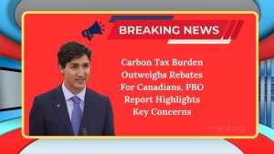 Carbon Tax Burden Outweighs Rebates For Canadians, PBO Report Highlights Key Concerns