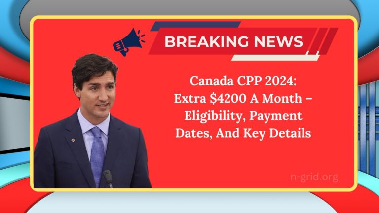 Canada CPP 2024: Extra $4200 A Month – Eligibility, Payment Dates, And Key Details You Need To Know