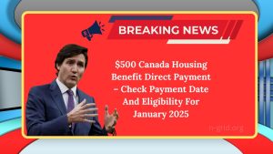 $500 Canada Housing Benefit Direct Payment – Check Payment Date And Eligibility For January 2025