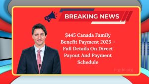 $445 Canada Family Benefit Payment 2025 – Full Details On Direct Payout And Payment Schedule