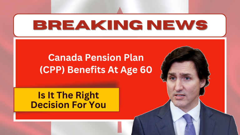 Canada Pension Plan (CPP) Benefits At Age 60 – Is It The Right Decision For You?