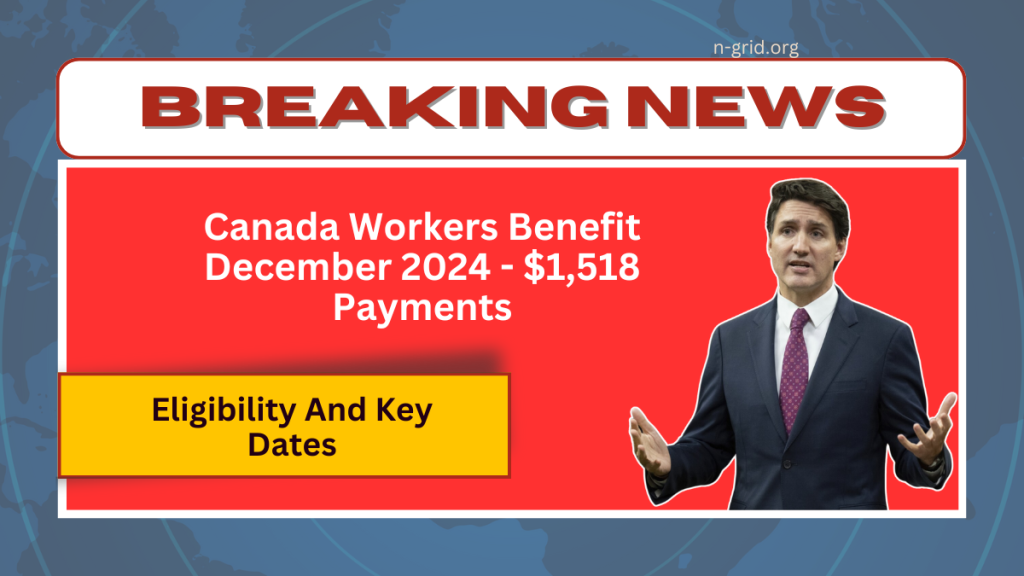 Canada Workers Benefit December 2024 1,518 Payments Eligibility and Key Dates