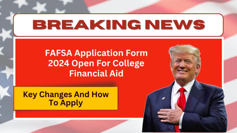 FAFSA Application Form 2024 Open For College Financial Aid – Key Changes And How To Apply