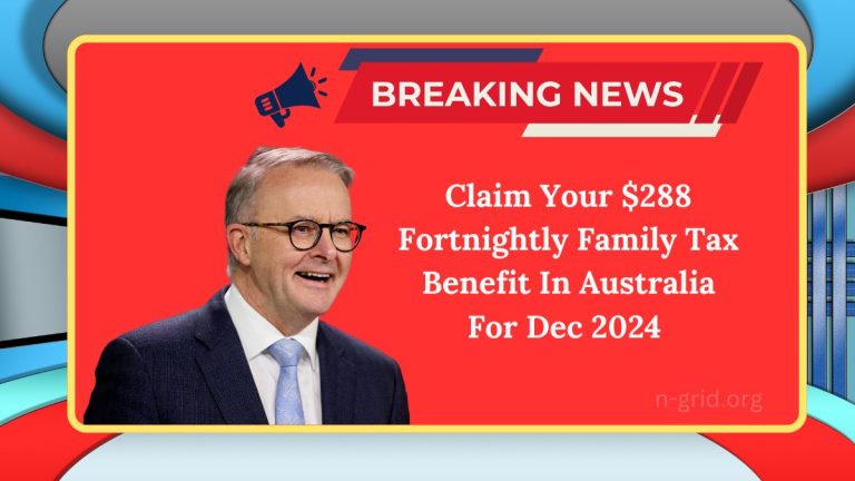 Claim Your $288 Fortnightly Family Tax Benefit In Australia For Dec 2024 – Eligibility And Details Explained