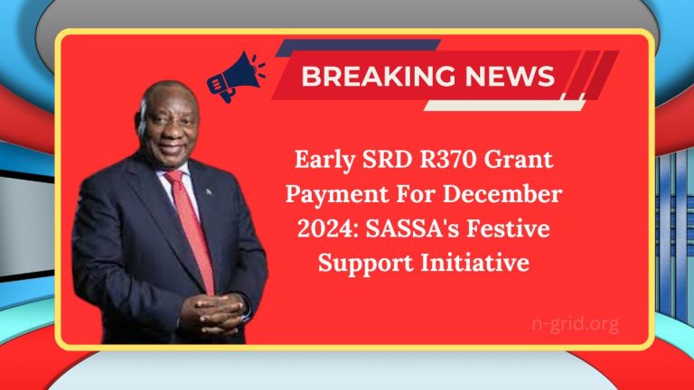 Early SRD R370 Grant Payment For December 2024: SASSA’s Festive Support Initiative