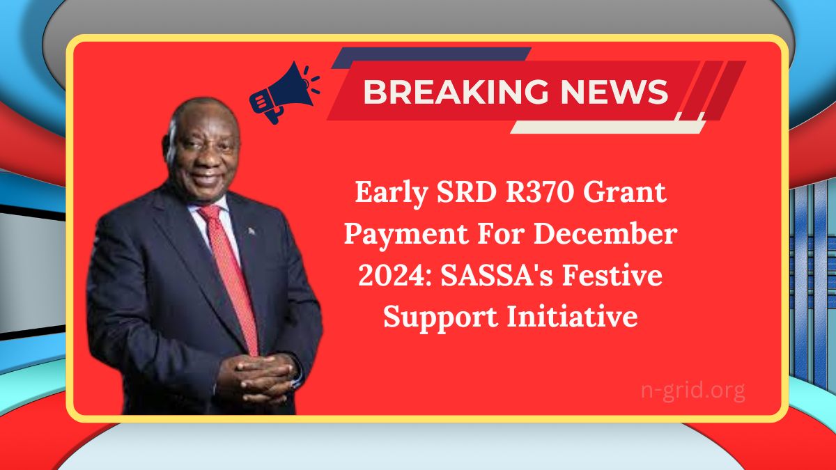 Early SRD R370 Grant Payment For December 2024: SASSA's Festive Support Initiative