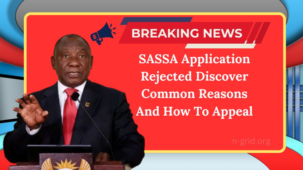 SASSA Application Rejected Discover Common Reasons And How To Appeal