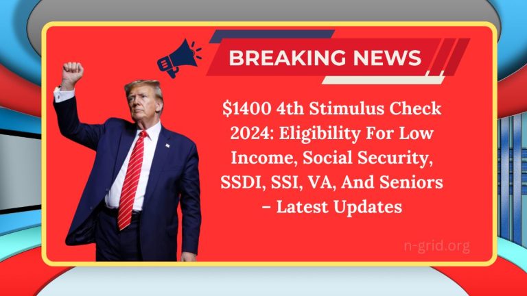 $1400 4th Stimulus Check 2024: Eligibility For Low Income, Social Security, SSDI, SSI, VA, And Seniors – Latest Updates