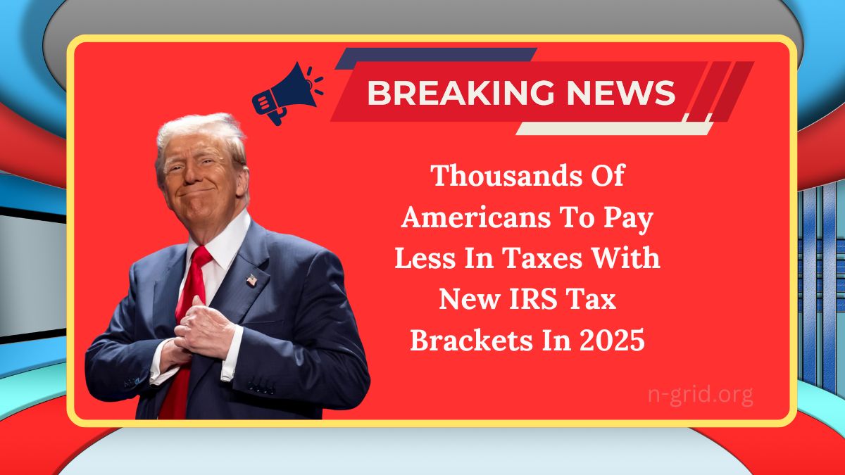 Thousands Of Americans To Pay Less In Taxes With New IRS Tax Brackets In 2025