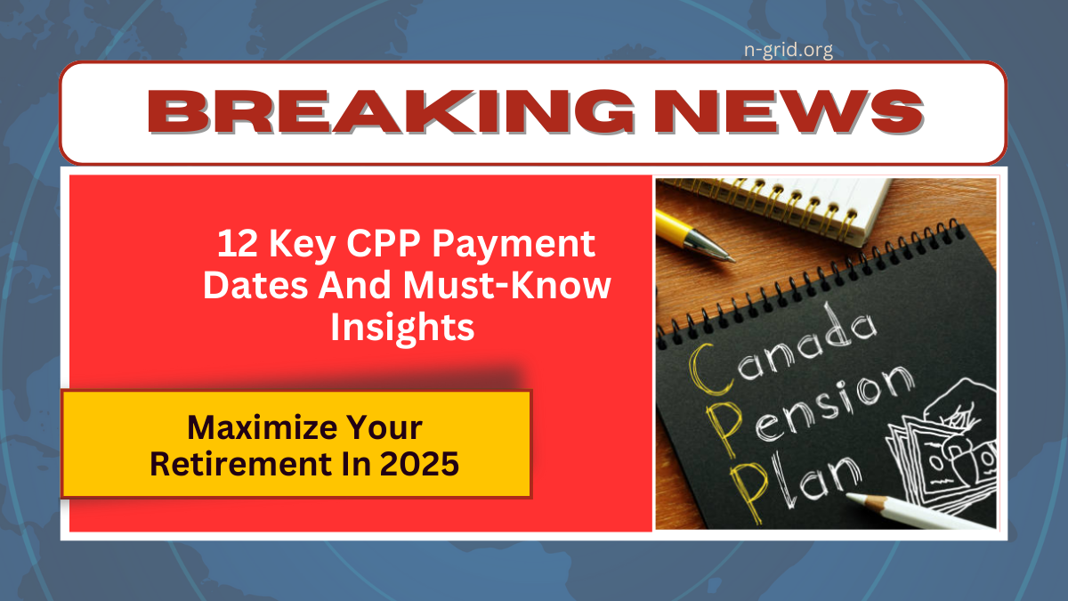 12 Key CPP Payment Dates And Must-Know Insights To Maximize Your Retirement In 2025