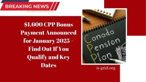 $1,600 CPP Bonus Payment Announced for January 2025 – Find Out If You Qualify and Key Dates