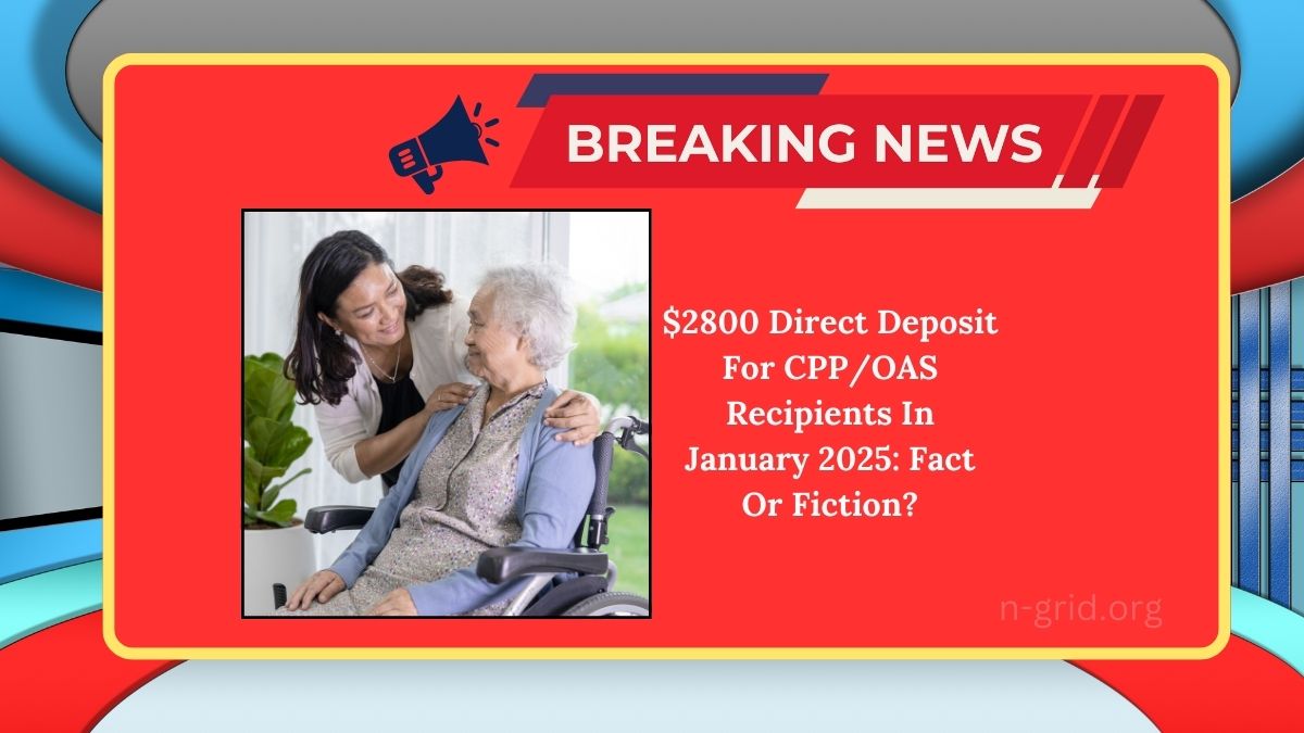 $2800 Direct Deposit For CPP/OAS Recipients In January 2025: Fact Or Fiction?