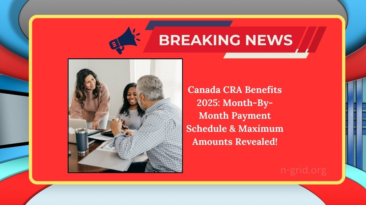 Canada CRA Benefits 2025: Month-By-Month Payment Schedule & Maximum Amounts Revealed!