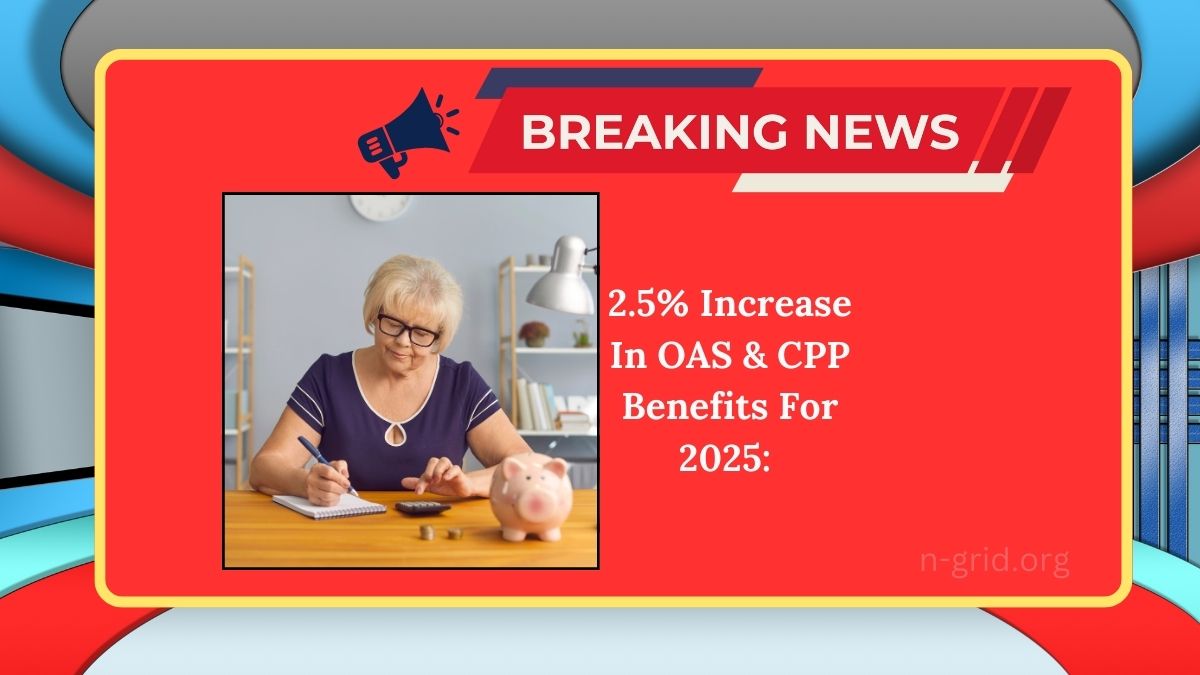 2.5% Increase In OAS & CPP Benefits For 2025: Check New Payment Amounts And Eligibility Now!