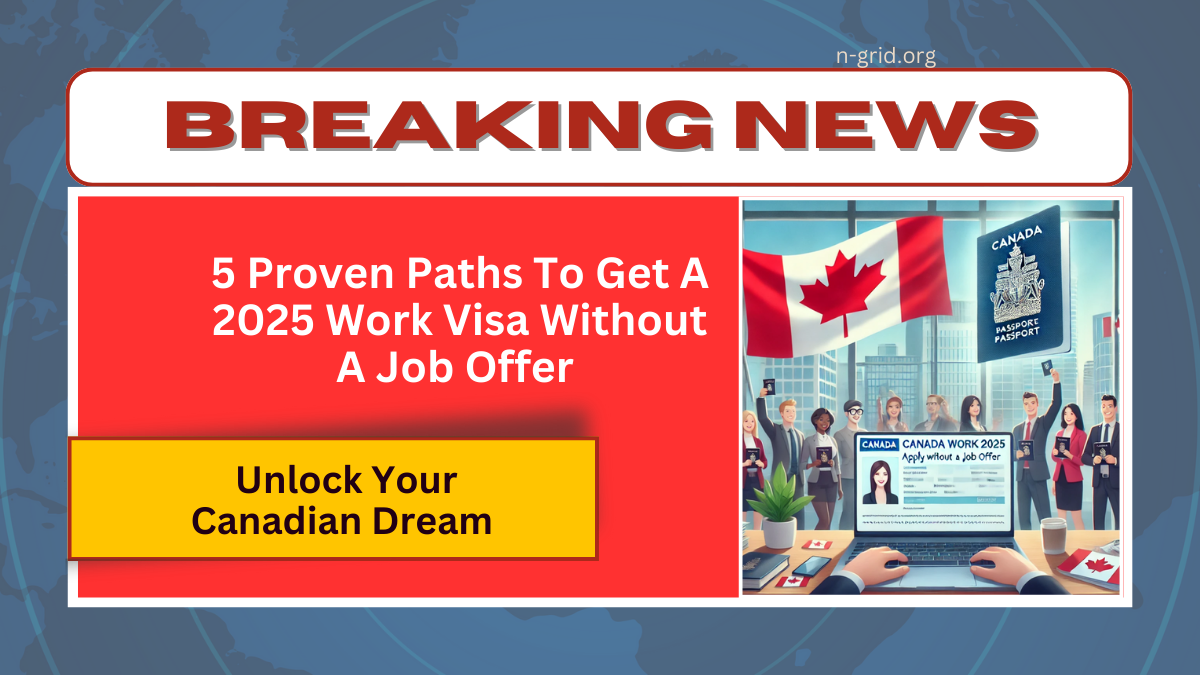 5 Proven Paths To Get A 2025 Work Visa Without A Job Offer - Unlock Your Canadian Dream