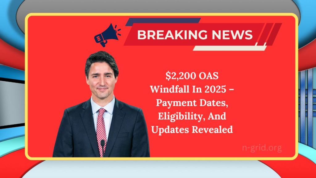 Unlock Your 2,200 OAS Windfall In 2025 Payment Dates, Eligibility