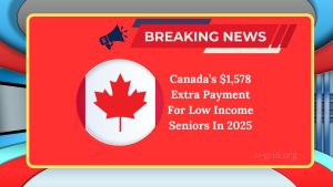 Canada’s $1,578 Extra Payment For Low Income Seniors In 2025: Eligibility & How To Claim It!