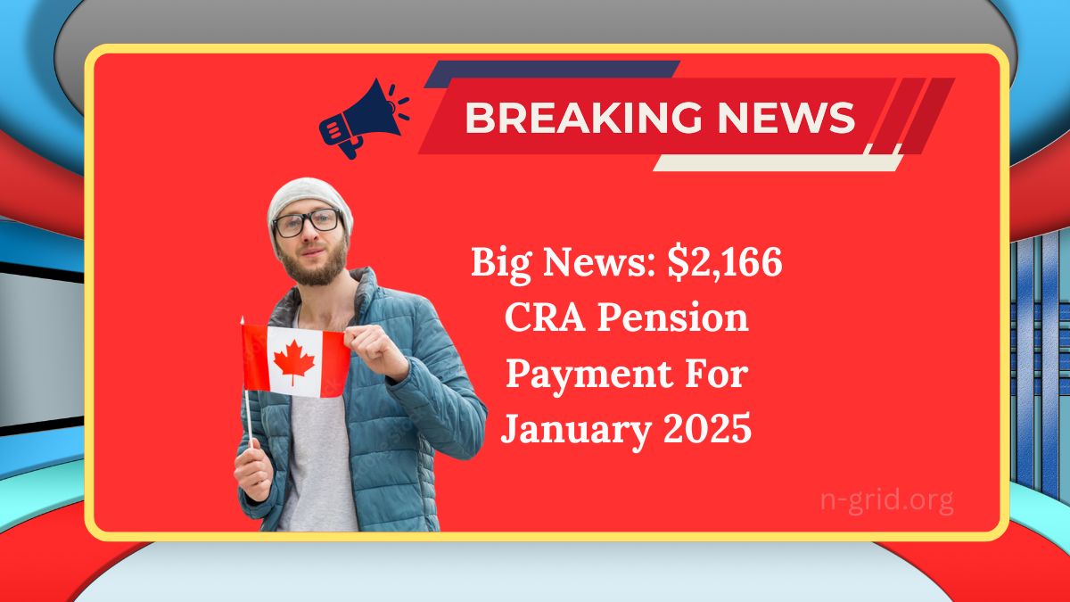 Big News: $2,166 CRA Pension Payment For January 2025 – Are You Eligible