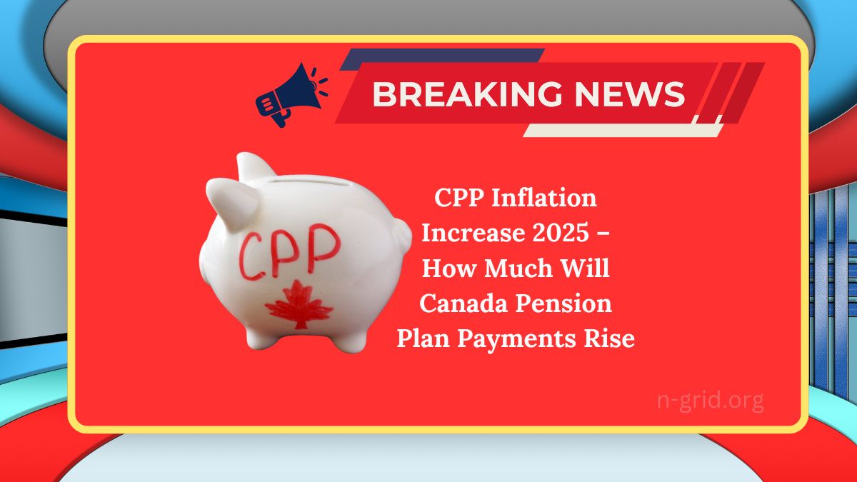 CPP Inflation Increase 2025 – How Much Will Canada Pension Plan Payments Rise