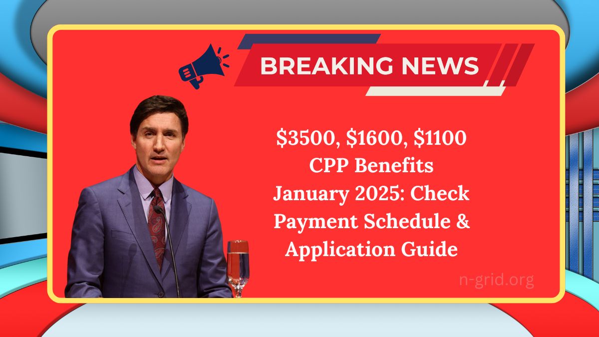 $3500, $1600, $1100 CPP Benefits January 2025: Check Payment Schedule & Application Guide