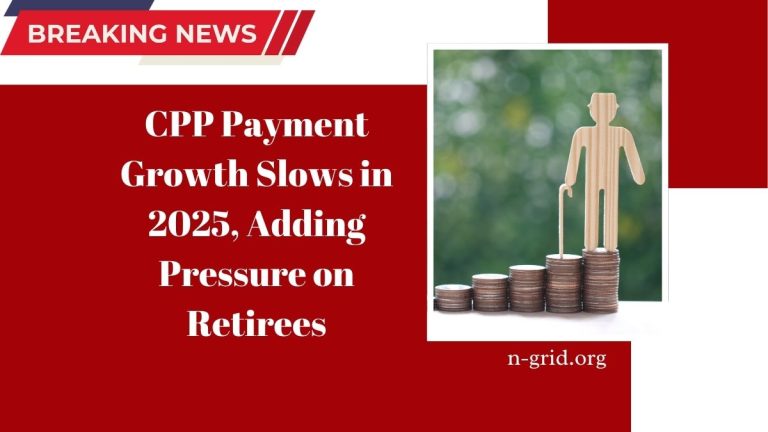 CPP Payment Growth Slows in 2025, Adding Pressure on Retirees