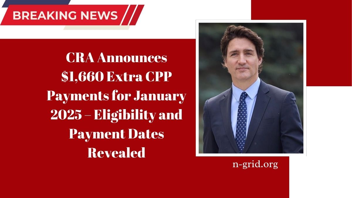 CRA Announces $1,660 Extra CPP Payments for January 2025 – Eligibility and Payment Dates Revealed