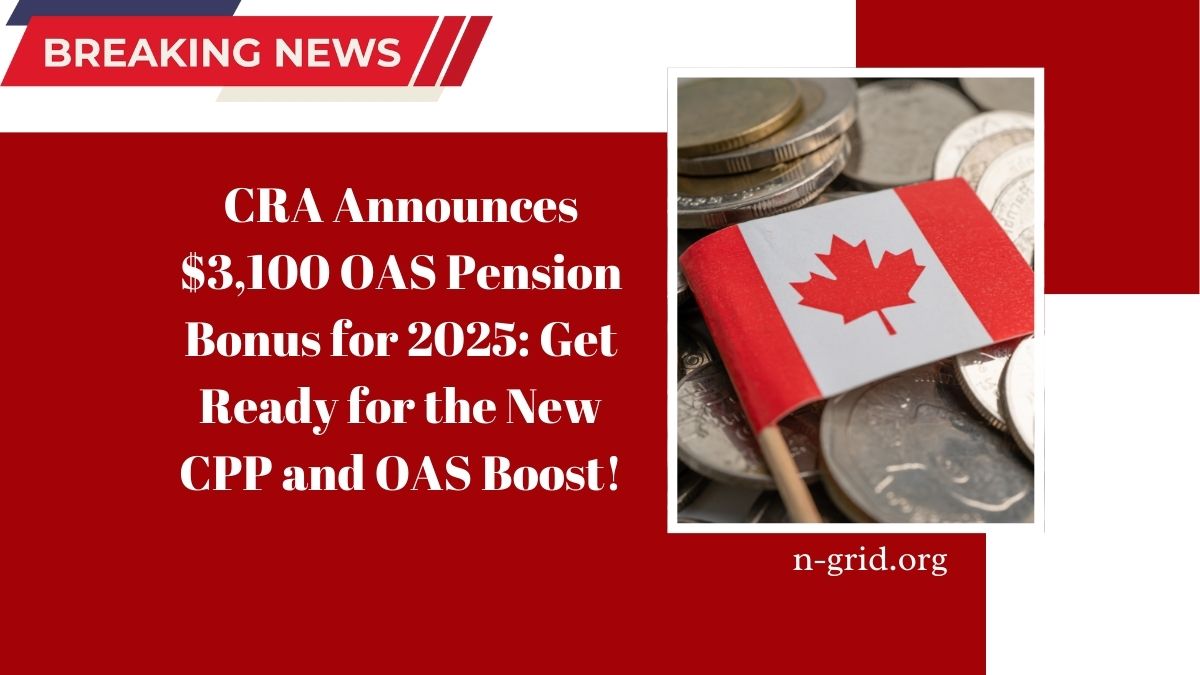 CRA Announces $3,100 OAS Pension Bonus for 2025: Get Ready for the New CPP and OAS Boost!