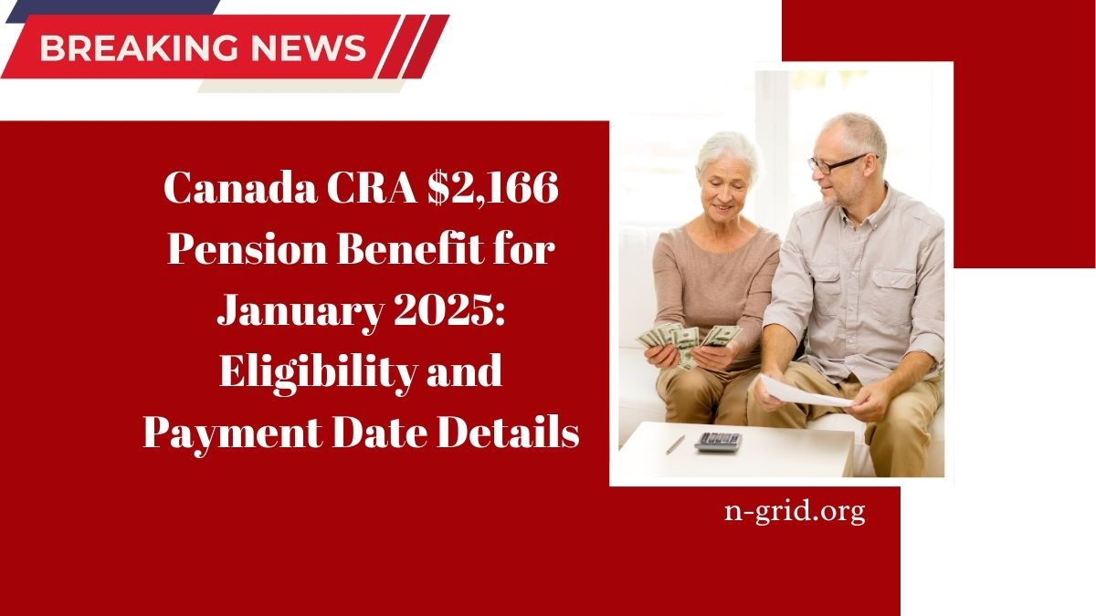 Canada CRA $2,166 Pension Benefit for January 2025: Eligibility and Payment Date Details