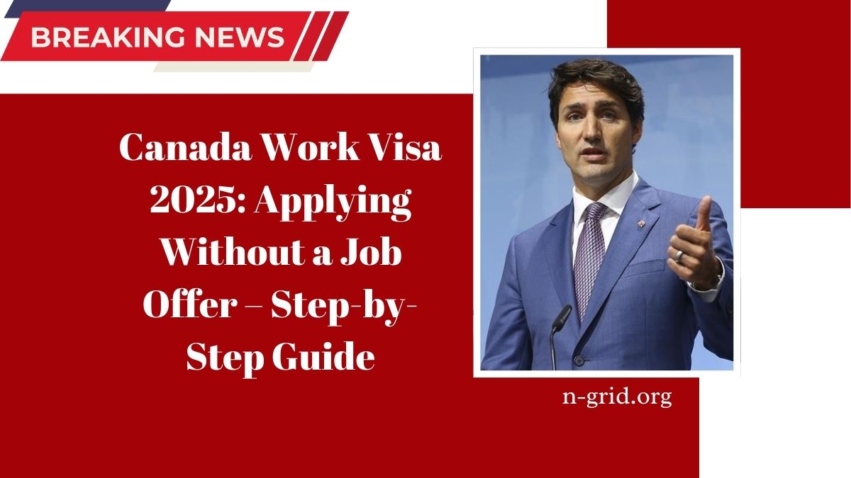 Canada Work Visa 2025: Applying Without a Job Offer – Step-by-Step Guide