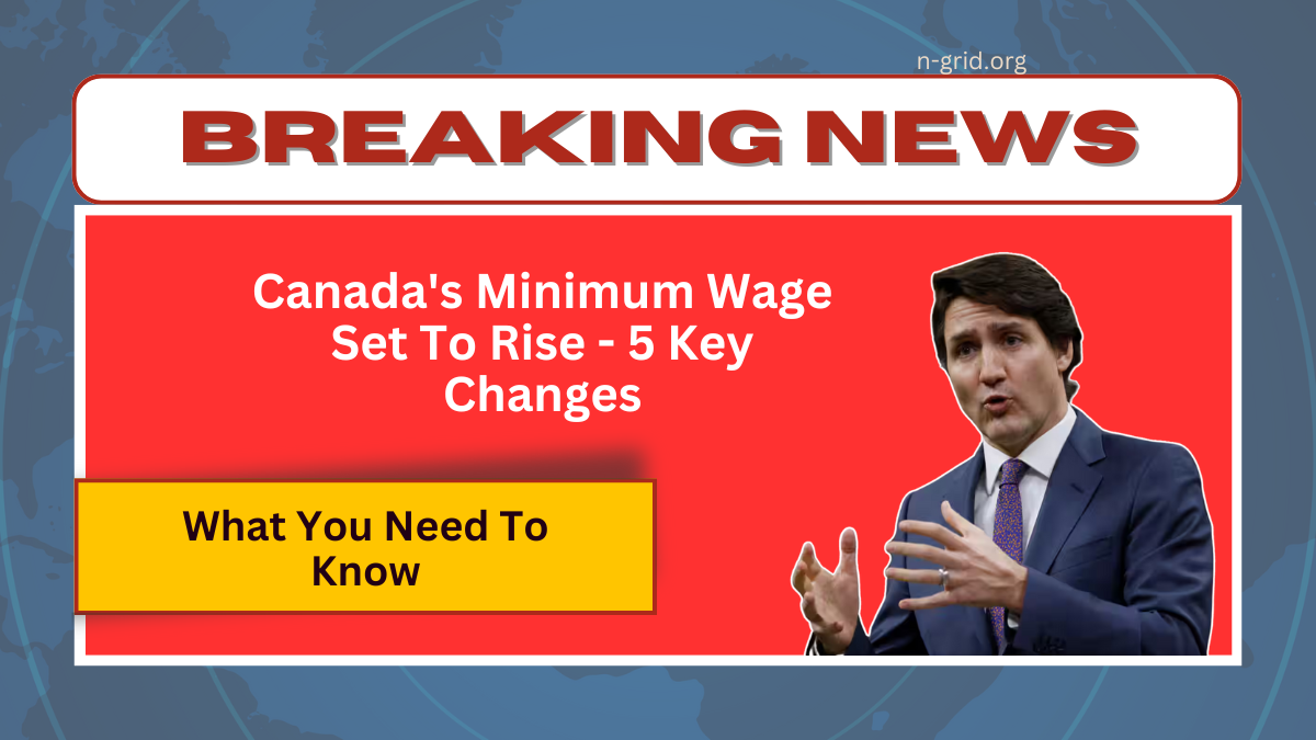 Canada's Minimum Wage Set To Rise - 5 Key Changes You Need To Know