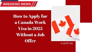 How to Apply for a Canada Work Visa in 2025 Without a Job Offer