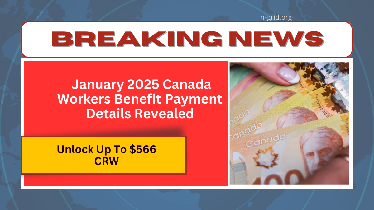 Unlock Up To $566 - January 2025 Canada Workers Benefit Payment Details Revealed